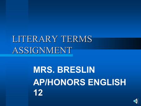 LITERARY TERMS ASSIGNMENT MRS. BRESLIN AP/HONORS ENGLISH 12.