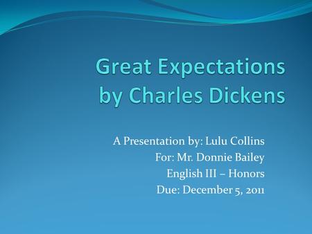 A Presentation by: Lulu Collins For: Mr. Donnie Bailey English III – Honors Due: December 5, 2011.