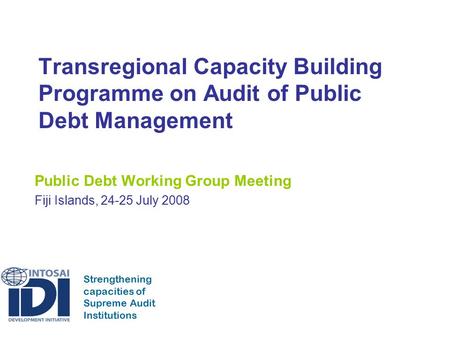 Strengthening capacities of Supreme Audit Institutions Transregional Capacity Building Programme on Audit of Public Debt Management Public Debt Working.