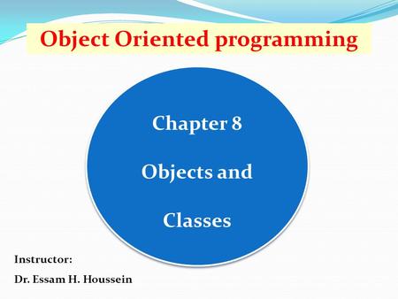 Chapter 8 Objects and Classes Object Oriented programming Instructor: Dr. Essam H. Houssein.