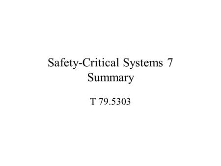 Safety-Critical Systems 7 Summary T 79.5303. V - Lifecycle model System Acceptance System Integration & Test Module Integration & Test Requirements Analysis.