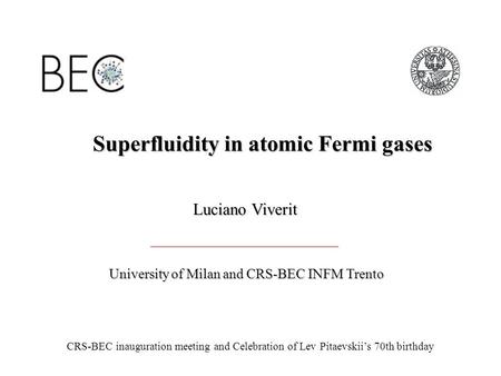 Superfluidity in atomic Fermi gases Luciano Viverit University of Milan and CRS-BEC INFM Trento CRS-BEC inauguration meeting and Celebration of Lev Pitaevskii’s.