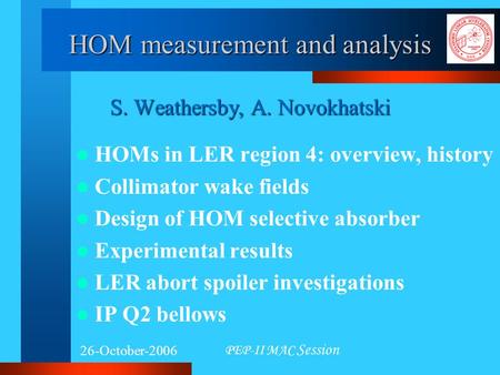 26-October-2006 PEP-II MAC Session HOM measurement and analysis S. Weathersby, A. Novokhatski HOMs in LER region 4: overview, history Collimator wake fields.