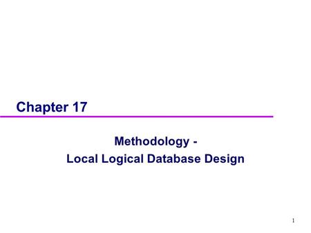 1 Chapter 17 Methodology - Local Logical Database Design.