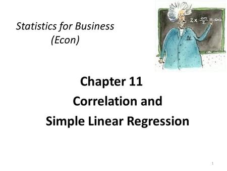 Chapter 11 Correlation and Simple Linear Regression Statistics for Business (Econ) 1.