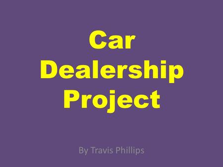 Car Dealership Project By Travis Phillips. You are Hired! Welcome to Big Dog Cars. You have been hired to take the dealership to the next level by digitizing.