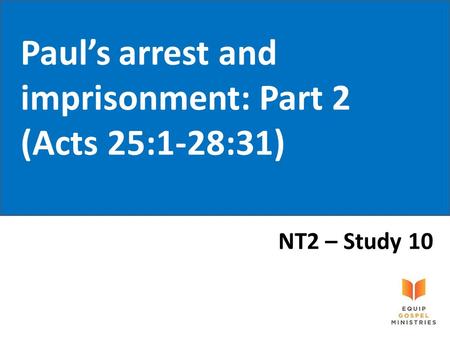 Paul’s arrest and imprisonment: Part 2 (Acts 25:1-28:31)
