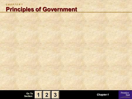 123 Go To Section: Principles of Government C H A P T E R 1 Principles of Government Chapter 1 2222 3333 1111.