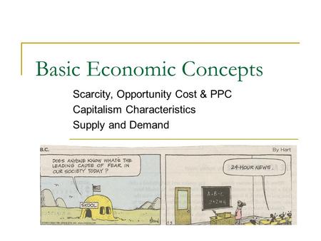 Basic Economic Concepts Scarcity, Opportunity Cost & PPC Capitalism Characteristics Supply and Demand.