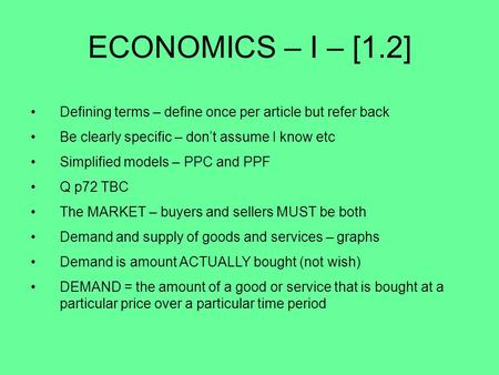 ECONOMICS – I – [1.2] Defining terms – define once per article but refer back Be clearly specific – don’t assume I know etc Simplified models – PPC and.