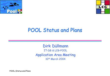 POOL Status and Plans Dirk Düllmann IT-DB & LCG-POOL Application Area Meeting 10 th March 2004.