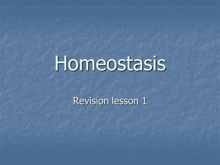 Homeostasis Revision lesson 1. What is it? Homeostasis is the maintenance of a constant internal environment – keeping everything at the right levels.