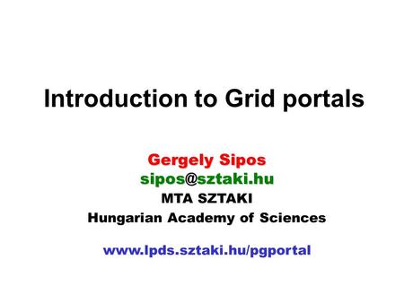 MTA SZTAKI Hungarian Academy of Sciences  Introduction to Grid portals Gergely Sipos