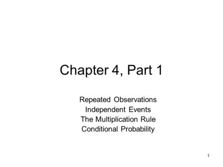 1 Chapter 4, Part 1 Repeated Observations Independent Events The Multiplication Rule Conditional Probability.
