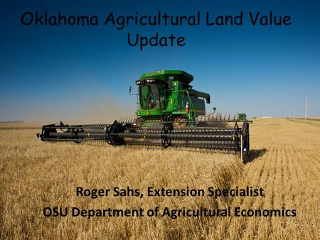 Oklahoma Agricultural Land Value Update Roger Sahs, Extension Specialist OSU Department of Agricultural Economics.