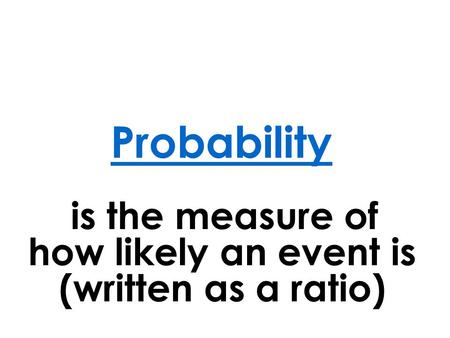 is the measure of how likely an event is (written as a ratio)