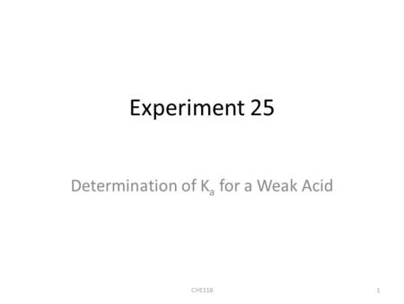 Experiment 25 Determination of K a for a Weak Acid CHE1181.