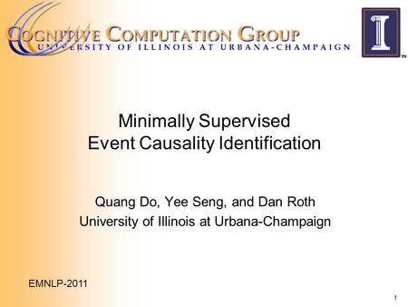 Minimally Supervised Event Causality Identification Quang Do, Yee Seng, and Dan Roth University of Illinois at Urbana-Champaign 1 EMNLP-2011.