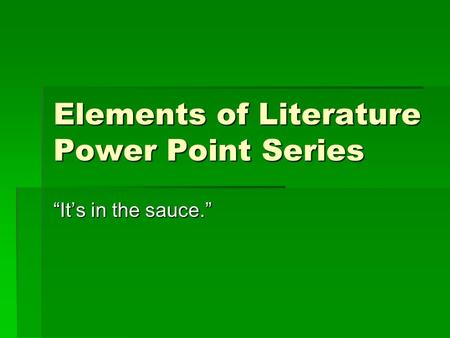 Elements of Literature Power Point Series “It’s in the sauce.”