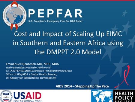 PEPFAR Cost and Impact of Scaling Up EIMC in Southern and Eastern Africa using the DMPPT 2.0 Model AIDS 2014 – Stepping Up The Pace Emmanuel Njeuhmeli,