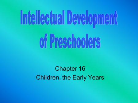 Chapter 16 Children, the Early Years. Enduring Understandings Unit Six Preschoolers learn through play.