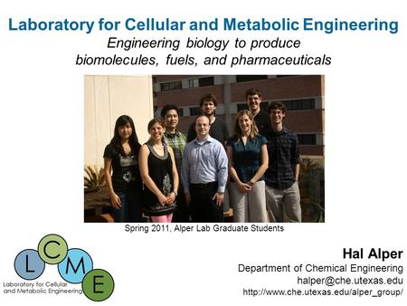 Laboratory for Cellular and Metabolic Engineering Engineering biology to produce biomolecules, fuels, and pharmaceuticals Hal Alper Department of Chemical.