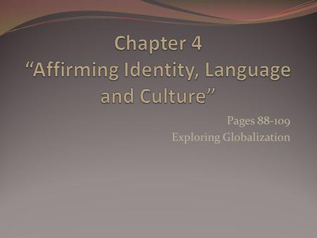 Pages 88-109 Exploring Globalization Read pages 90-93 To some people Language is identity. Do you feel that way? Experts believe that there are between.