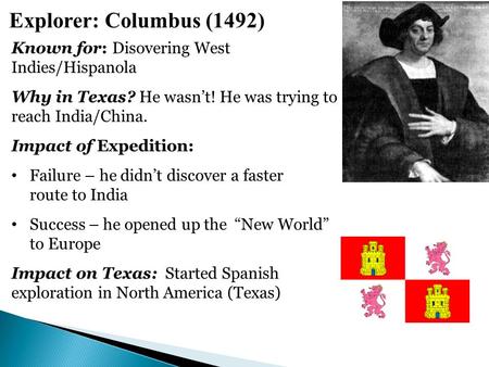 Explorer: Columbus (1492) Known for: Disovering West Indies/Hispanola Why in Texas? He wasn’t! He was trying to reach India/China. Impact of Expedition:
