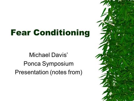 Fear Conditioning Michael Davis’ Ponca Symposium Presentation (notes from)