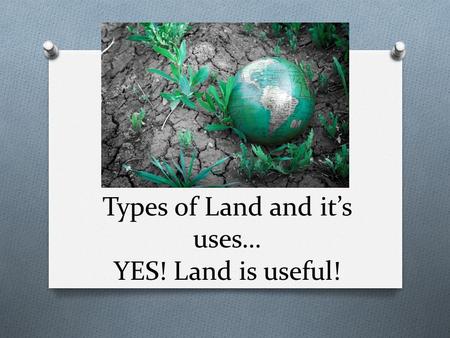 Types of Land and it’s uses… YES! Land is useful!.