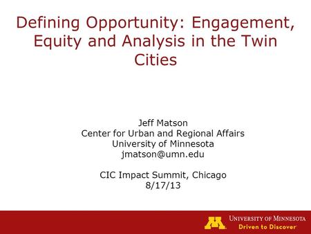 Defining Opportunity: Engagement, Equity and Analysis in the Twin Cities Jeff Matson Center for Urban and Regional Affairs University of Minnesota