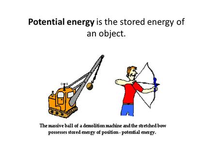 Potential energy is the stored energy of an object.