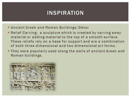  Ancient Greek and Roman Buildings/Décor  Relief Carving: a sculpture which is created by carving away material or adding material to the top of a smooth.