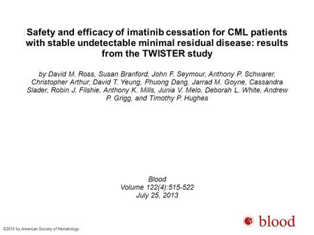 Safety and efficacy of imatinib cessation for CML patients with stable undetectable minimal residual disease: results from the TWISTER study by David M.