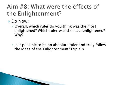  Do Now: ◦ Overall, which ruler do you think was the most enlightened? Which ruler was the least enlightened? Why? ◦ Is it possible to be an absolute.