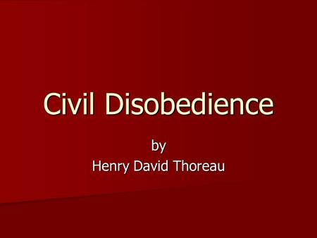 Civil Disobedience by Henry David Thoreau. Background Born July 12, 1817, in Concord, Massachusetts Born July 12, 1817, in Concord, Massachusetts Educated.