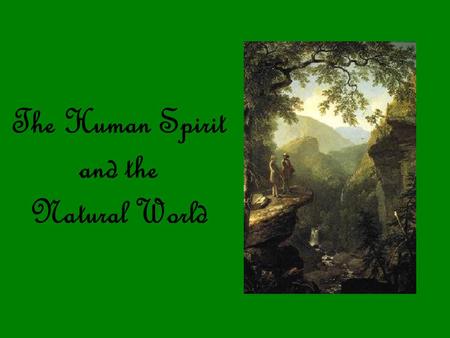 The Human Spirit and the Natural World. Ralph Waldo Emerson The son of a Unitarian minister Lived with his aunt after his father died; she encouraged.