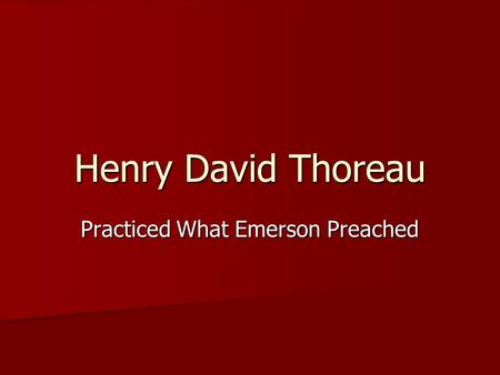 Henry David Thoreau Practiced What Emerson Preached.