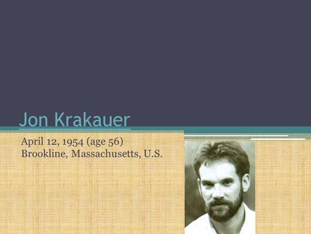 Jon Krakauer April 12, 1954 (age 56) Brookline, Massachusetts, U.S.