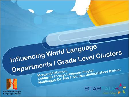 Influencing World Language Departments / Grade Level Clusters M argaret Peterson, California Foreign Language Project Multilingual Ed, San Francisco Unified.
