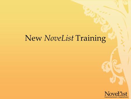 New NoveList Training. Why the new interface? We’ve spent the two years since our last interface change listening to your feedback, conducting focus groups,