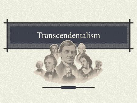 Transcendentalism Transcendentalism... is “a loose collection of eclectic ideas about literature, philosophy, religion, social reform, and the general.