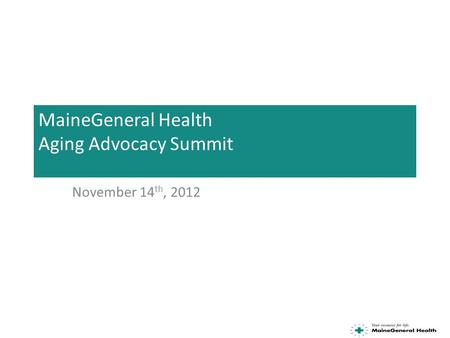 MaineGeneral Health Aging Advocacy Summit November 14 th, 2012.