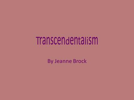 Transcendentalism By Jeanne Brock. It’s Famous! We will walk on our own feet; we will work with our own hands; we will speak our own minds...A nation.