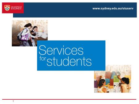 1 www.sydney.edu.au/stuserv. Services for Students Aim to help you achieve your goals while at university by providing a range of personal, academic,