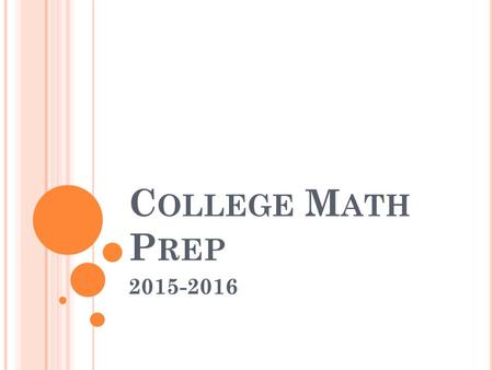 C OLLEGE M ATH P REP 2015-2016. W ELCOME TO MRS. D AVIDSON ’ S CMP Contact information: Room #: E109 Telephone #: (281) 284-1700 ext. 21804