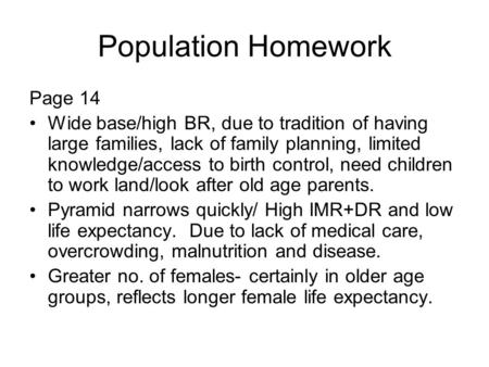 Population Homework Page 14 Wide base/high BR, due to tradition of having large families, lack of family planning, limited knowledge/access to birth control,