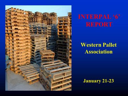 INTERPAL ‘6’ REPORT Western Pallet Association January 21-23.