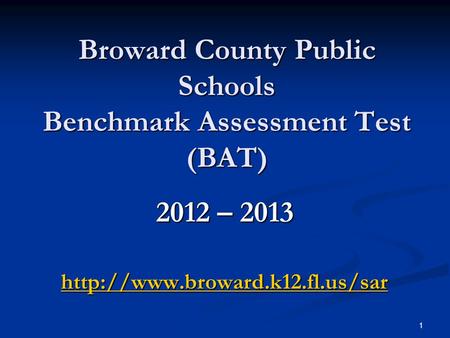 1 Broward County Public Schools Benchmark Assessment Test (BAT) 2012 – 2013