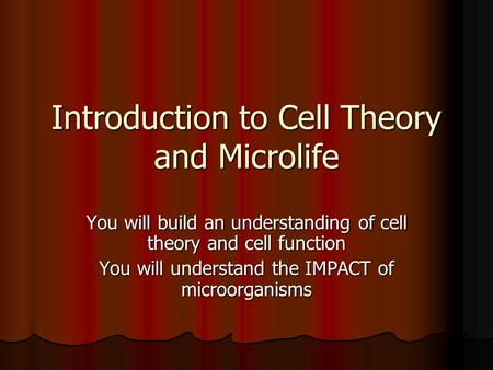 Introduction to Cell Theory and Microlife You will build an understanding of cell theory and cell function You will understand the IMPACT of microorganisms.